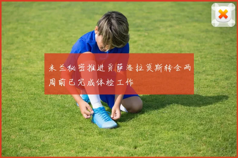 米兰秘密推进贡萨洛拉莫斯转会两周前已完成体检工作